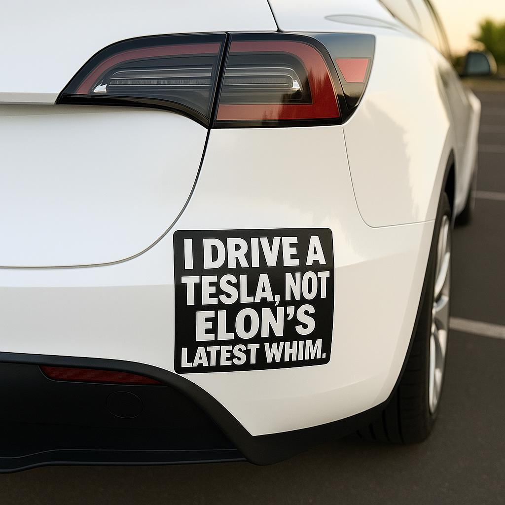 Tesla bumper sticker displaying 'I Drive a Tesla, Not Elon’s Latest Whim' on a white Tesla car.