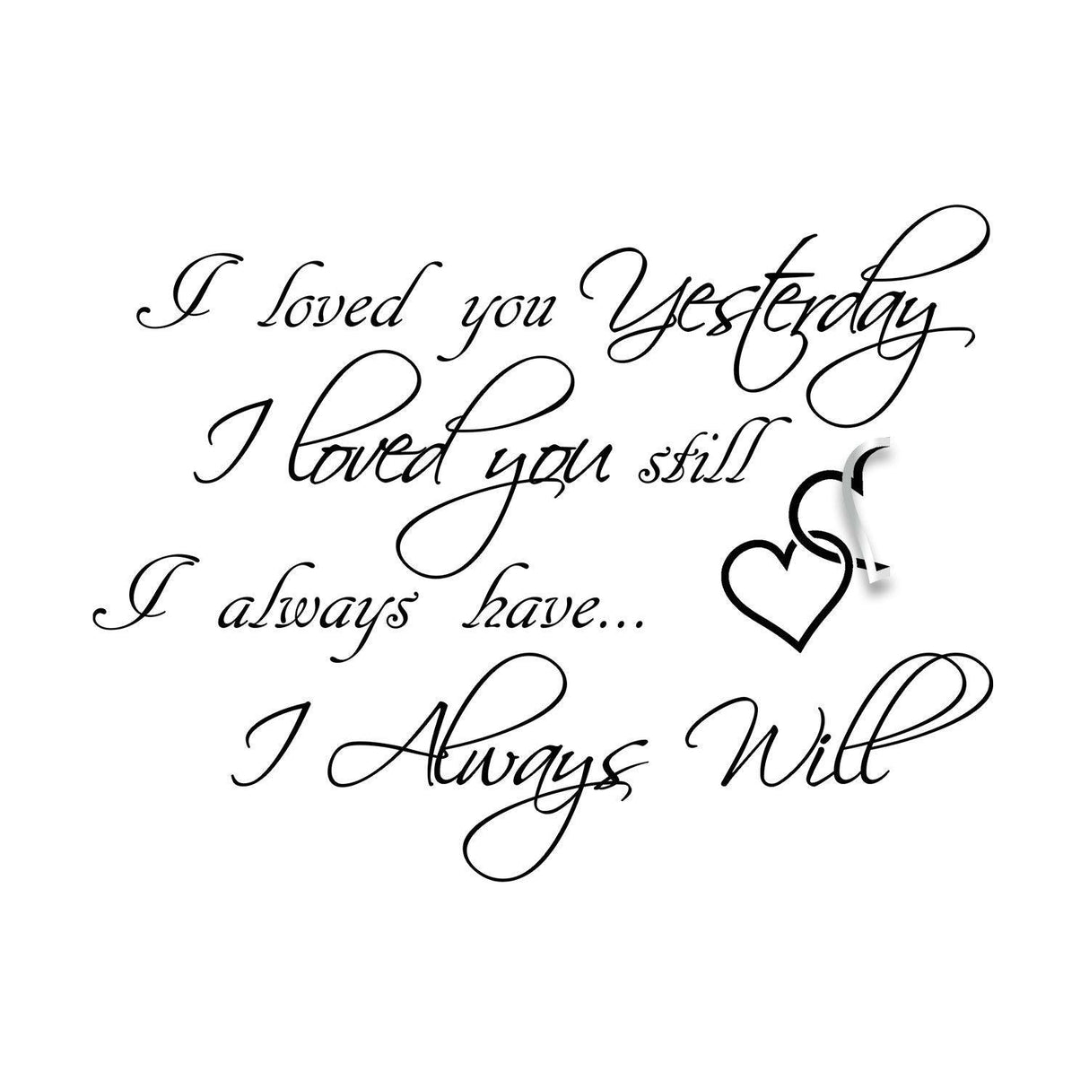 Elegant vinyl wall sticker saying 'I loved you yesterday, I loved you still, I always have, I always will' in cursive.